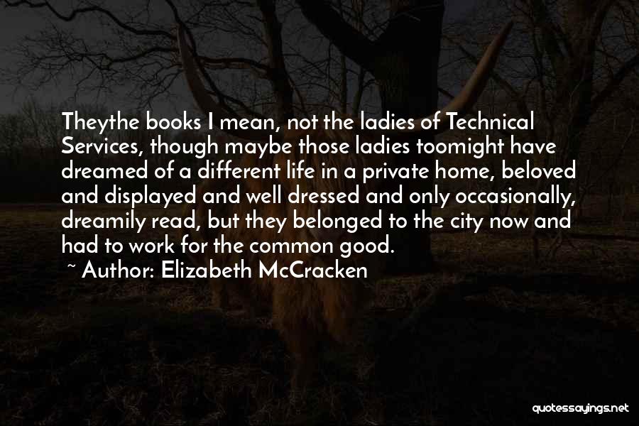 Elizabeth McCracken Quotes: Theythe Books I Mean, Not The Ladies Of Technical Services, Though Maybe Those Ladies Toomight Have Dreamed Of A Different