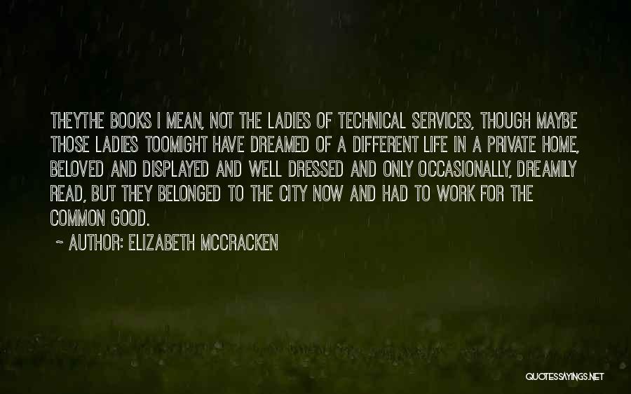 Elizabeth McCracken Quotes: Theythe Books I Mean, Not The Ladies Of Technical Services, Though Maybe Those Ladies Toomight Have Dreamed Of A Different