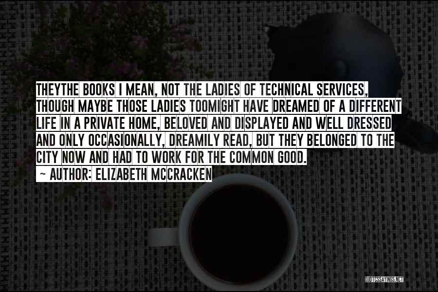 Elizabeth McCracken Quotes: Theythe Books I Mean, Not The Ladies Of Technical Services, Though Maybe Those Ladies Toomight Have Dreamed Of A Different