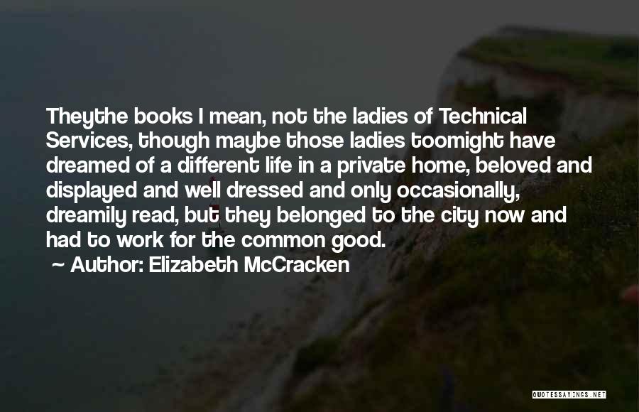 Elizabeth McCracken Quotes: Theythe Books I Mean, Not The Ladies Of Technical Services, Though Maybe Those Ladies Toomight Have Dreamed Of A Different
