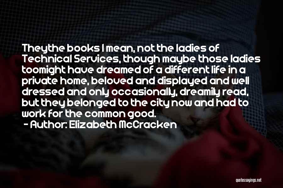 Elizabeth McCracken Quotes: Theythe Books I Mean, Not The Ladies Of Technical Services, Though Maybe Those Ladies Toomight Have Dreamed Of A Different