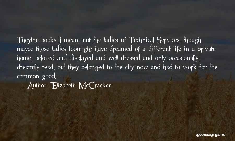 Elizabeth McCracken Quotes: Theythe Books I Mean, Not The Ladies Of Technical Services, Though Maybe Those Ladies Toomight Have Dreamed Of A Different