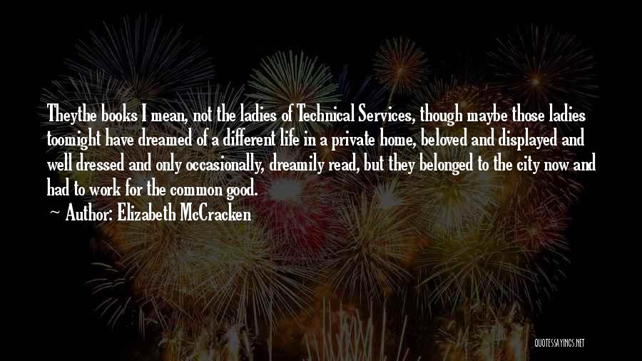 Elizabeth McCracken Quotes: Theythe Books I Mean, Not The Ladies Of Technical Services, Though Maybe Those Ladies Toomight Have Dreamed Of A Different