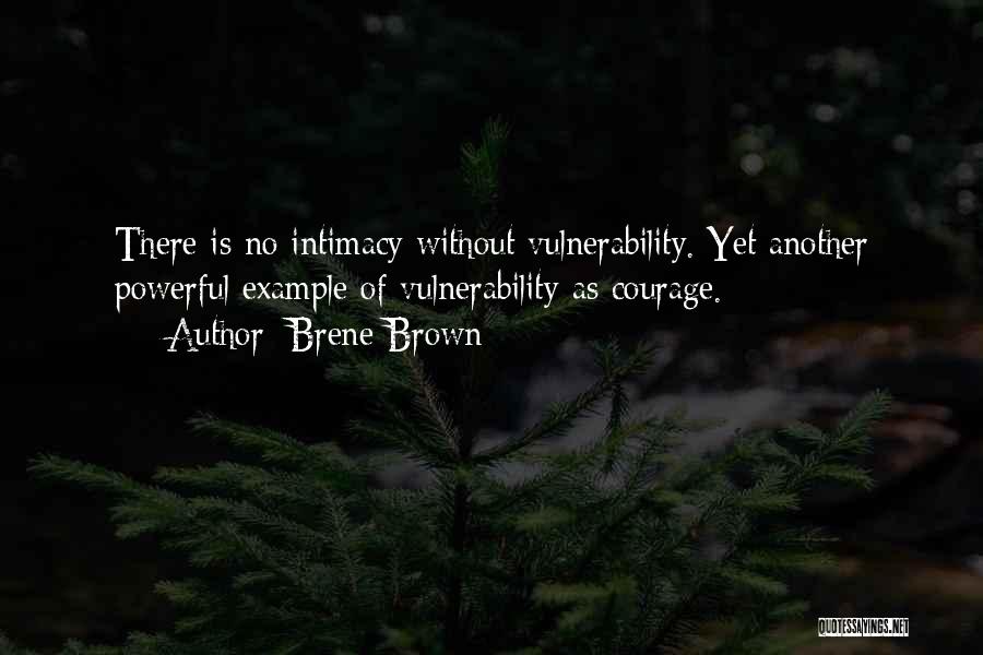 Brene Brown Quotes: There Is No Intimacy Without Vulnerability. Yet Another Powerful Example Of Vulnerability As Courage.