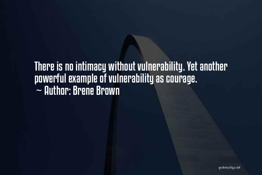 Brene Brown Quotes: There Is No Intimacy Without Vulnerability. Yet Another Powerful Example Of Vulnerability As Courage.