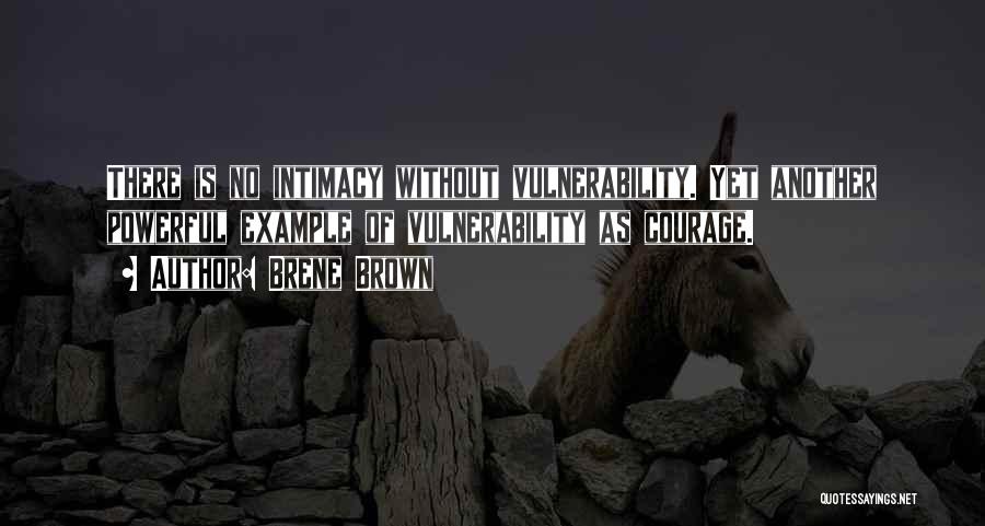 Brene Brown Quotes: There Is No Intimacy Without Vulnerability. Yet Another Powerful Example Of Vulnerability As Courage.