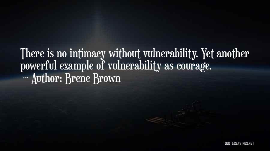 Brene Brown Quotes: There Is No Intimacy Without Vulnerability. Yet Another Powerful Example Of Vulnerability As Courage.