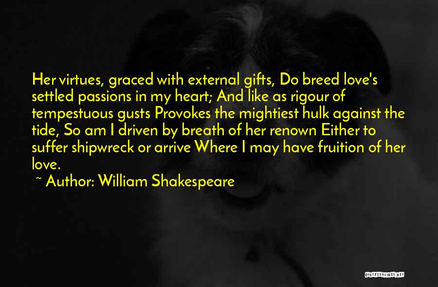 William Shakespeare Quotes: Her Virtues, Graced With External Gifts, Do Breed Love's Settled Passions In My Heart; And Like As Rigour Of Tempestuous