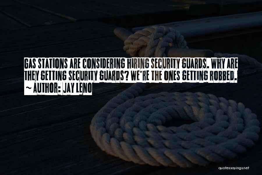 Jay Leno Quotes: Gas Stations Are Considering Hiring Security Guards. Why Are They Getting Security Guards? We're The Ones Getting Robbed.