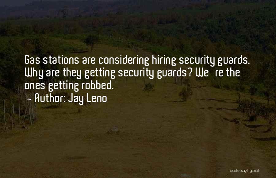 Jay Leno Quotes: Gas Stations Are Considering Hiring Security Guards. Why Are They Getting Security Guards? We're The Ones Getting Robbed.