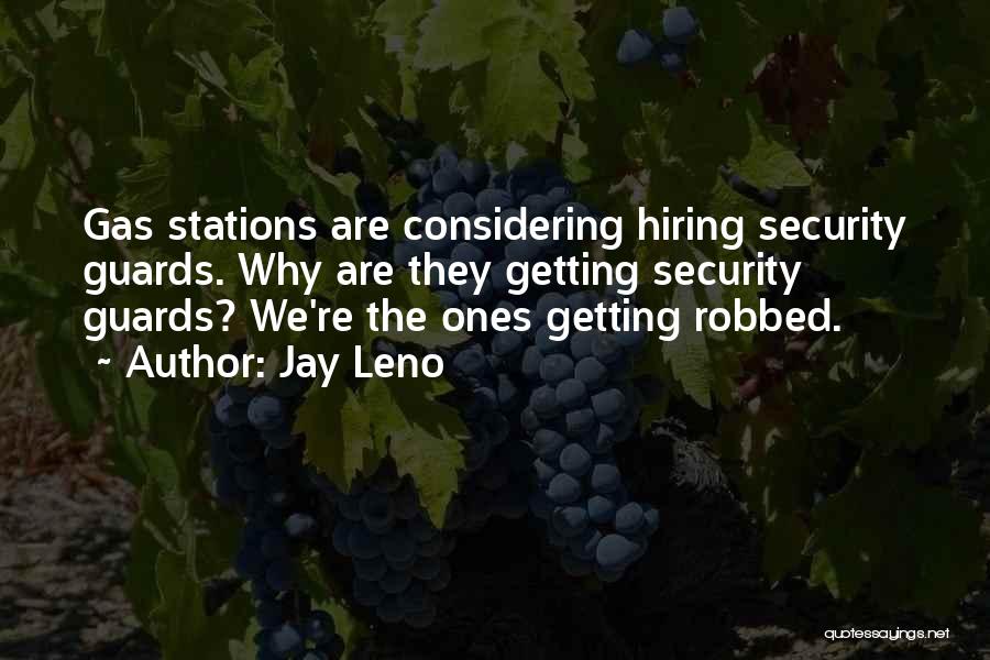 Jay Leno Quotes: Gas Stations Are Considering Hiring Security Guards. Why Are They Getting Security Guards? We're The Ones Getting Robbed.