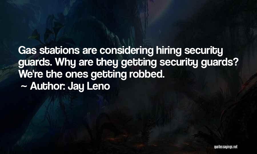 Jay Leno Quotes: Gas Stations Are Considering Hiring Security Guards. Why Are They Getting Security Guards? We're The Ones Getting Robbed.