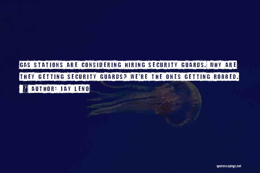 Jay Leno Quotes: Gas Stations Are Considering Hiring Security Guards. Why Are They Getting Security Guards? We're The Ones Getting Robbed.