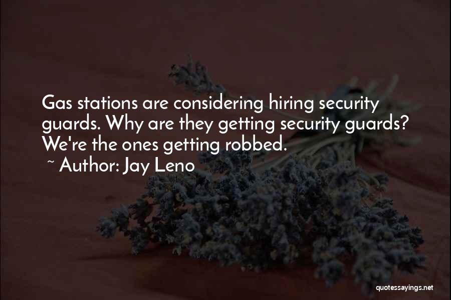 Jay Leno Quotes: Gas Stations Are Considering Hiring Security Guards. Why Are They Getting Security Guards? We're The Ones Getting Robbed.