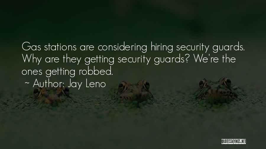 Jay Leno Quotes: Gas Stations Are Considering Hiring Security Guards. Why Are They Getting Security Guards? We're The Ones Getting Robbed.
