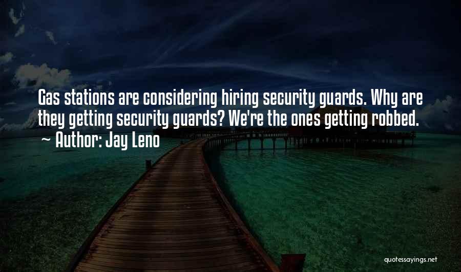 Jay Leno Quotes: Gas Stations Are Considering Hiring Security Guards. Why Are They Getting Security Guards? We're The Ones Getting Robbed.