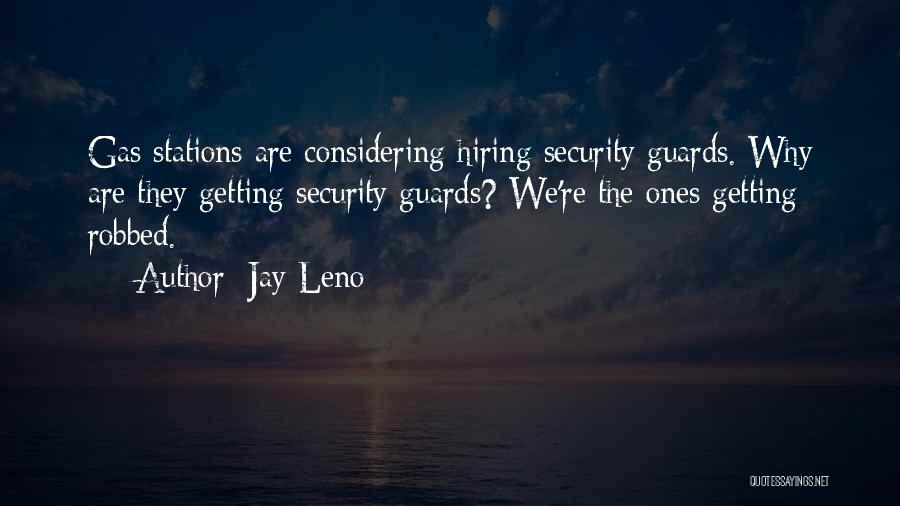 Jay Leno Quotes: Gas Stations Are Considering Hiring Security Guards. Why Are They Getting Security Guards? We're The Ones Getting Robbed.