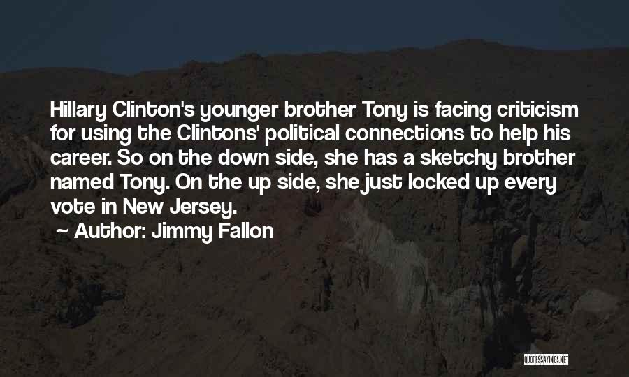 Jimmy Fallon Quotes: Hillary Clinton's Younger Brother Tony Is Facing Criticism For Using The Clintons' Political Connections To Help His Career. So On