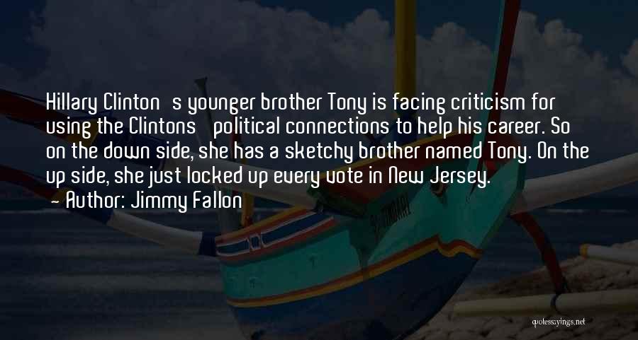 Jimmy Fallon Quotes: Hillary Clinton's Younger Brother Tony Is Facing Criticism For Using The Clintons' Political Connections To Help His Career. So On