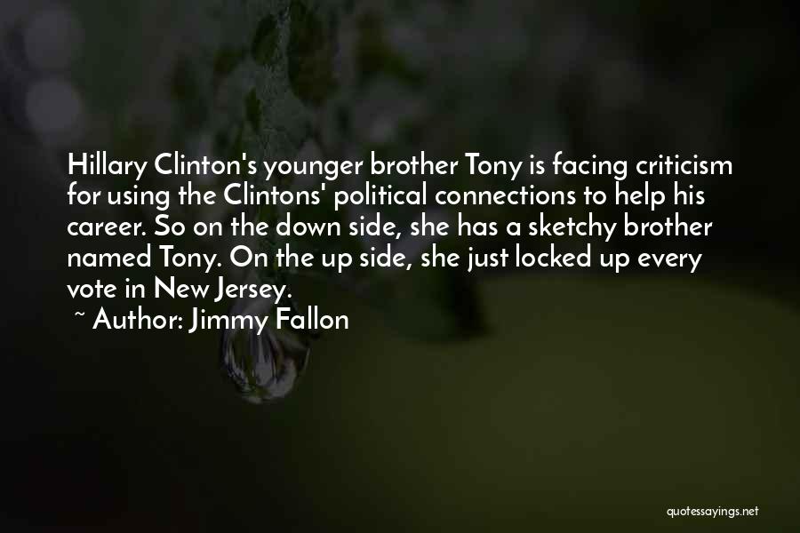 Jimmy Fallon Quotes: Hillary Clinton's Younger Brother Tony Is Facing Criticism For Using The Clintons' Political Connections To Help His Career. So On