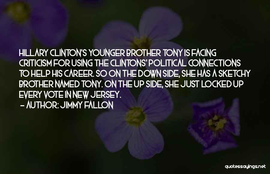 Jimmy Fallon Quotes: Hillary Clinton's Younger Brother Tony Is Facing Criticism For Using The Clintons' Political Connections To Help His Career. So On