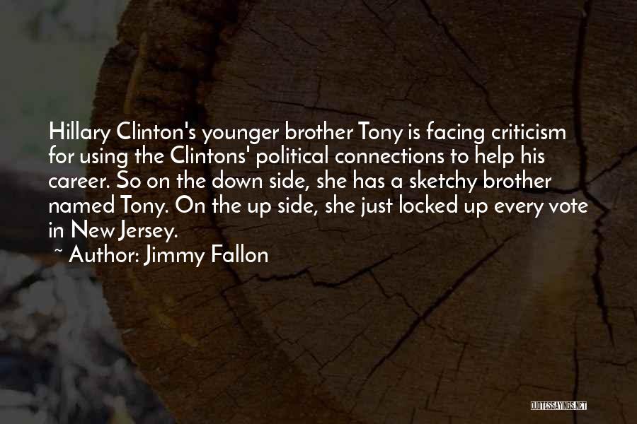 Jimmy Fallon Quotes: Hillary Clinton's Younger Brother Tony Is Facing Criticism For Using The Clintons' Political Connections To Help His Career. So On