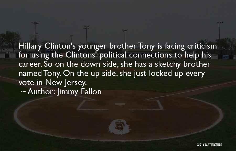 Jimmy Fallon Quotes: Hillary Clinton's Younger Brother Tony Is Facing Criticism For Using The Clintons' Political Connections To Help His Career. So On