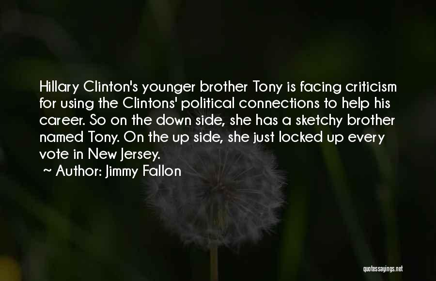 Jimmy Fallon Quotes: Hillary Clinton's Younger Brother Tony Is Facing Criticism For Using The Clintons' Political Connections To Help His Career. So On