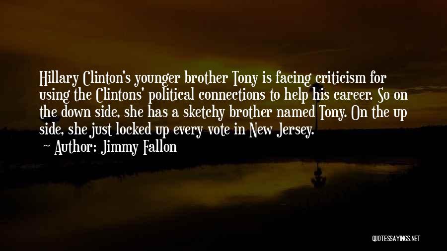 Jimmy Fallon Quotes: Hillary Clinton's Younger Brother Tony Is Facing Criticism For Using The Clintons' Political Connections To Help His Career. So On