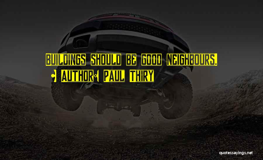 Paul Thiry Quotes: Buildings Should Be Good Neighbours.