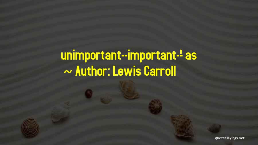 Lewis Carroll Quotes: Unimportant--important--' As