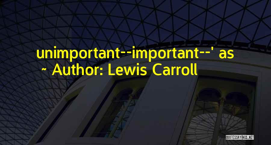 Lewis Carroll Quotes: Unimportant--important--' As