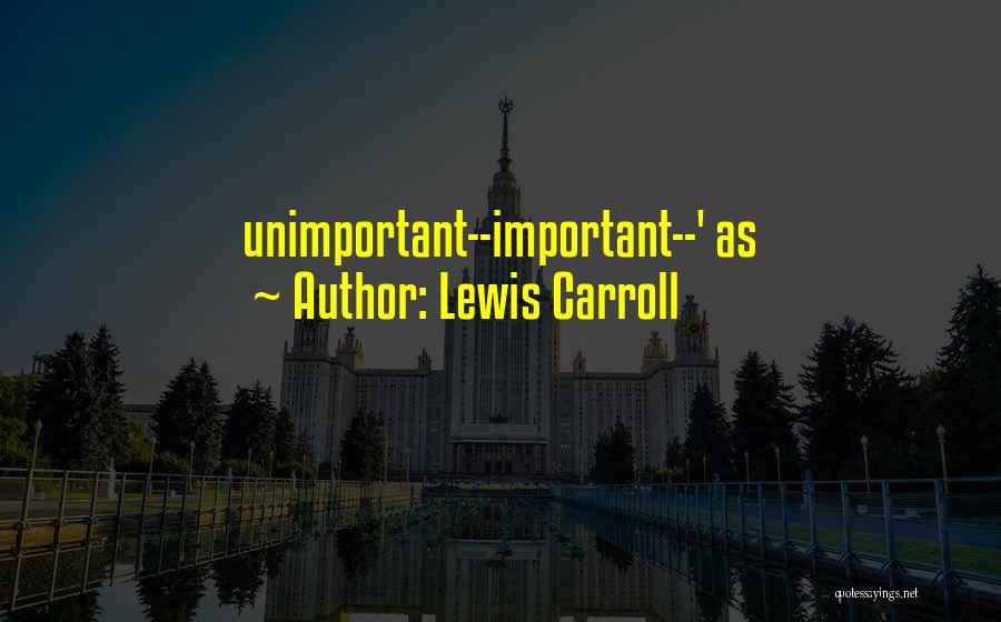 Lewis Carroll Quotes: Unimportant--important--' As