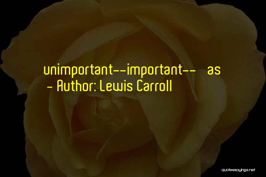 Lewis Carroll Quotes: Unimportant--important--' As