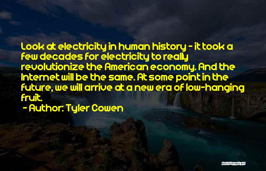 Tyler Cowen Quotes: Look At Electricity In Human History - It Took A Few Decades For Electricity To Really Revolutionize The American Economy.