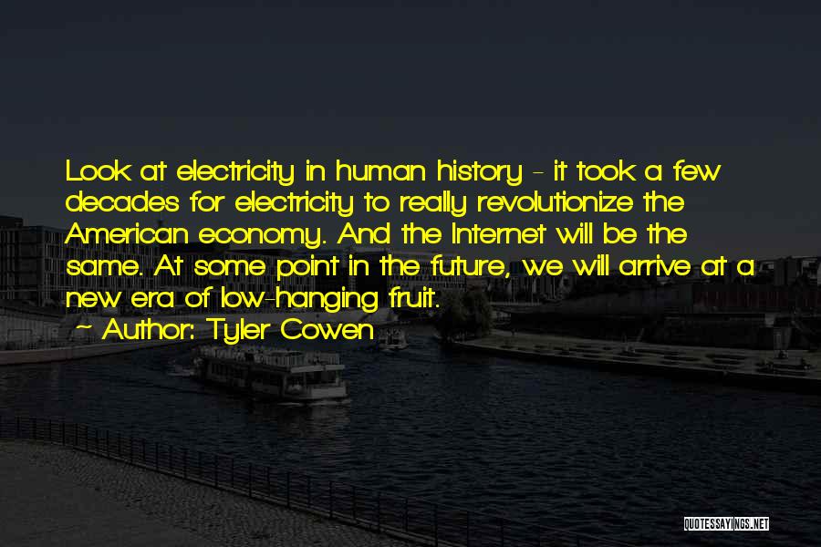 Tyler Cowen Quotes: Look At Electricity In Human History - It Took A Few Decades For Electricity To Really Revolutionize The American Economy.