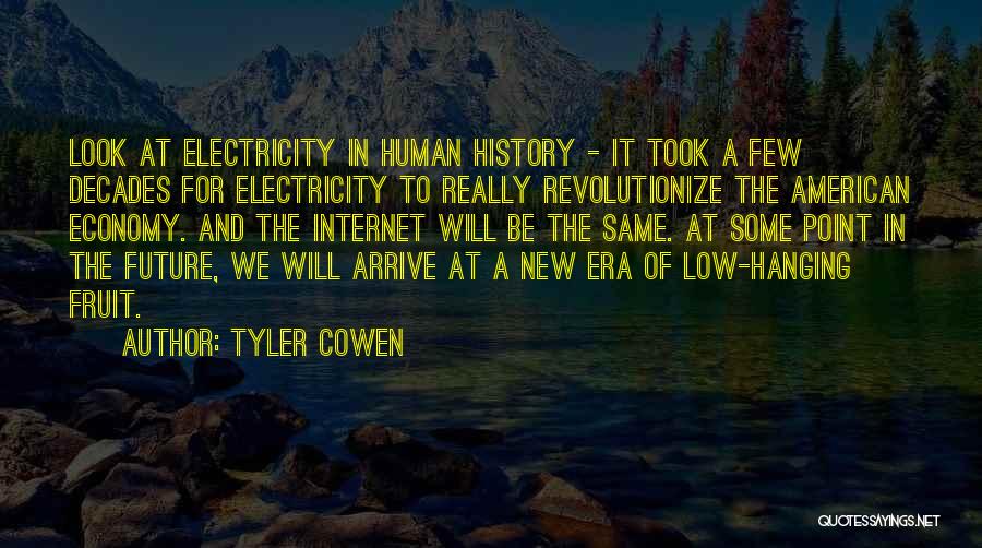 Tyler Cowen Quotes: Look At Electricity In Human History - It Took A Few Decades For Electricity To Really Revolutionize The American Economy.