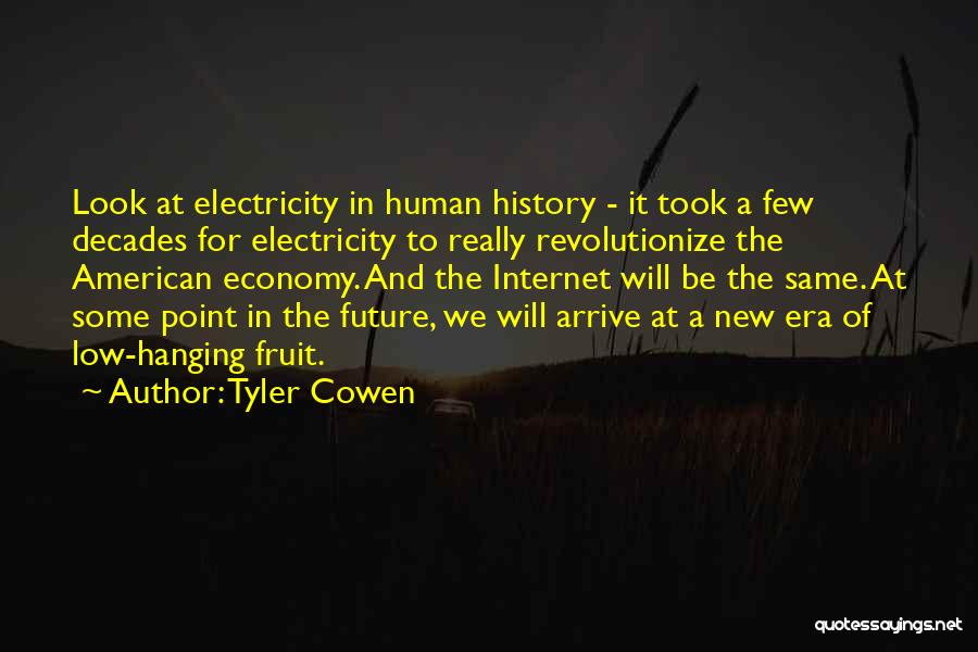 Tyler Cowen Quotes: Look At Electricity In Human History - It Took A Few Decades For Electricity To Really Revolutionize The American Economy.