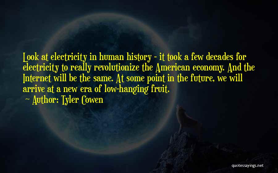 Tyler Cowen Quotes: Look At Electricity In Human History - It Took A Few Decades For Electricity To Really Revolutionize The American Economy.