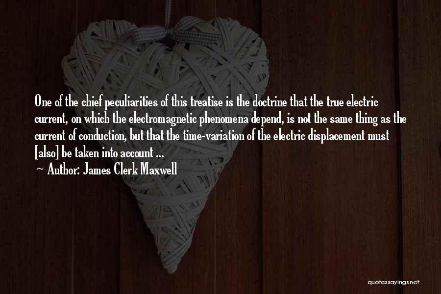 James Clerk Maxwell Quotes: One Of The Chief Peculiarities Of This Treatise Is The Doctrine That The True Electric Current, On Which The Electromagnetic