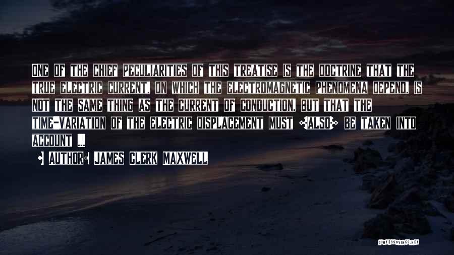 James Clerk Maxwell Quotes: One Of The Chief Peculiarities Of This Treatise Is The Doctrine That The True Electric Current, On Which The Electromagnetic