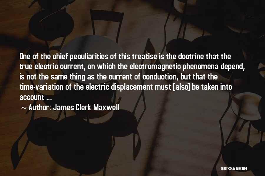 James Clerk Maxwell Quotes: One Of The Chief Peculiarities Of This Treatise Is The Doctrine That The True Electric Current, On Which The Electromagnetic