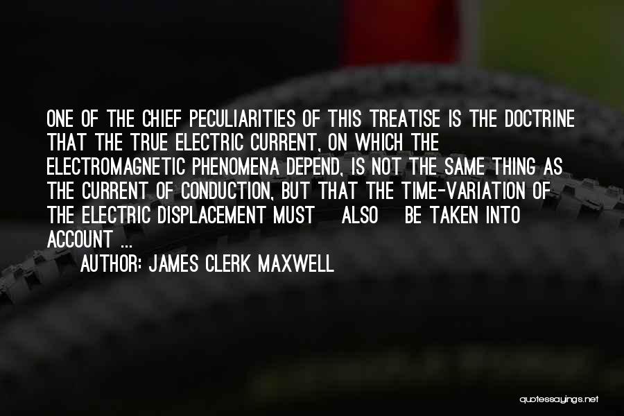James Clerk Maxwell Quotes: One Of The Chief Peculiarities Of This Treatise Is The Doctrine That The True Electric Current, On Which The Electromagnetic