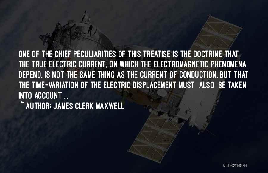 James Clerk Maxwell Quotes: One Of The Chief Peculiarities Of This Treatise Is The Doctrine That The True Electric Current, On Which The Electromagnetic