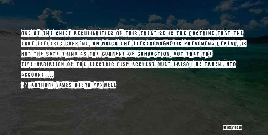 James Clerk Maxwell Quotes: One Of The Chief Peculiarities Of This Treatise Is The Doctrine That The True Electric Current, On Which The Electromagnetic