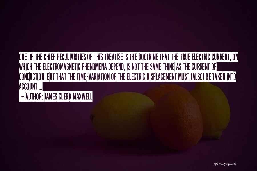 James Clerk Maxwell Quotes: One Of The Chief Peculiarities Of This Treatise Is The Doctrine That The True Electric Current, On Which The Electromagnetic