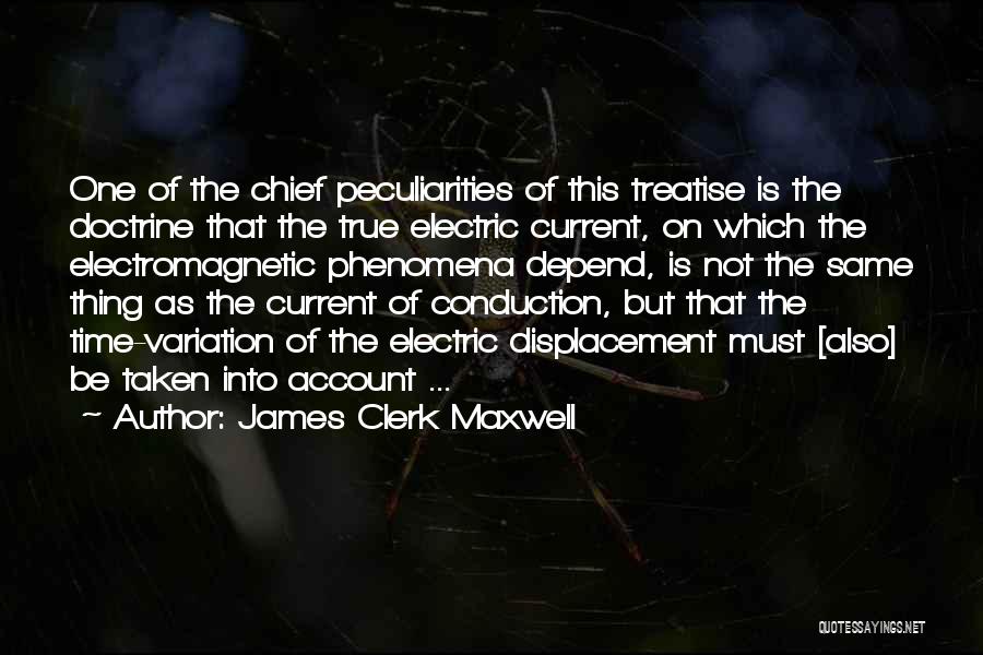 James Clerk Maxwell Quotes: One Of The Chief Peculiarities Of This Treatise Is The Doctrine That The True Electric Current, On Which The Electromagnetic