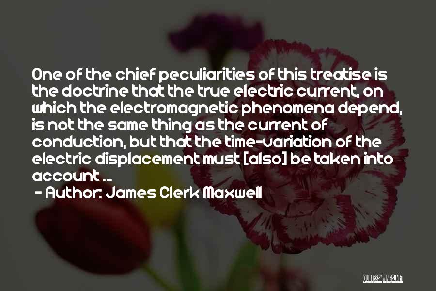 James Clerk Maxwell Quotes: One Of The Chief Peculiarities Of This Treatise Is The Doctrine That The True Electric Current, On Which The Electromagnetic