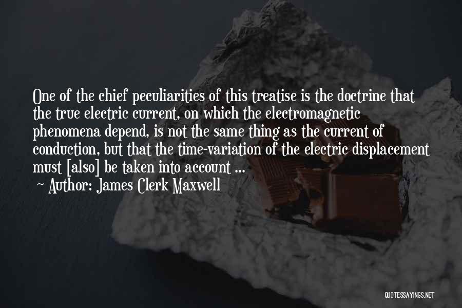 James Clerk Maxwell Quotes: One Of The Chief Peculiarities Of This Treatise Is The Doctrine That The True Electric Current, On Which The Electromagnetic