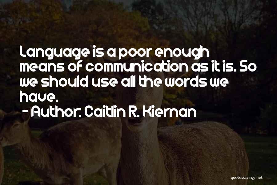 Caitlin R. Kiernan Quotes: Language Is A Poor Enough Means Of Communication As It Is. So We Should Use All The Words We Have.